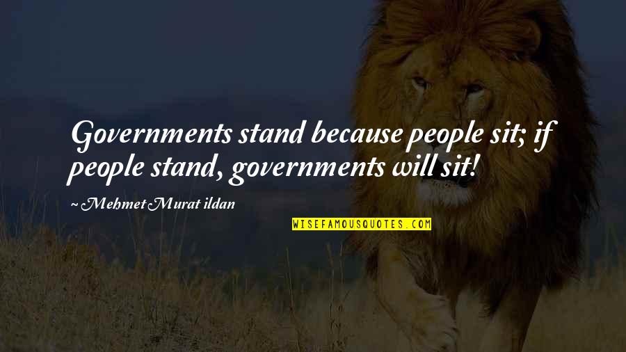 Walls Of The Heart Quotes By Mehmet Murat Ildan: Governments stand because people sit; if people stand, Walls Of The Heart Quotes By Mehmet Murat Ildan: Governments stand because people sit; if people stand,