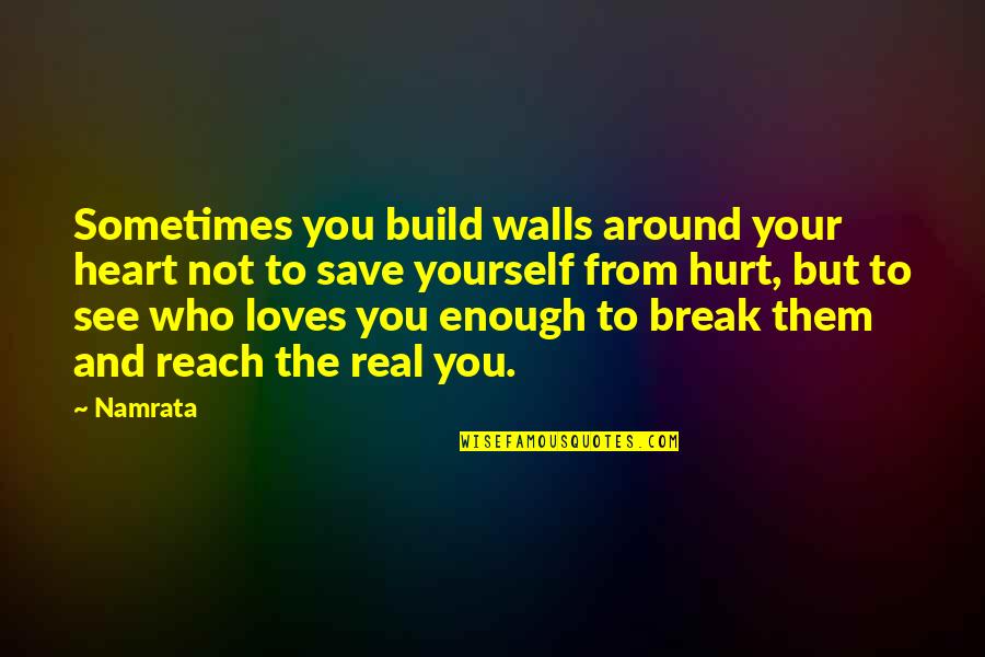 Walls Of The Heart Quotes By Namrata: Sometimes you build walls around your heart not Walls Of The Heart Quotes By Namrata: Sometimes you build walls around your heart not