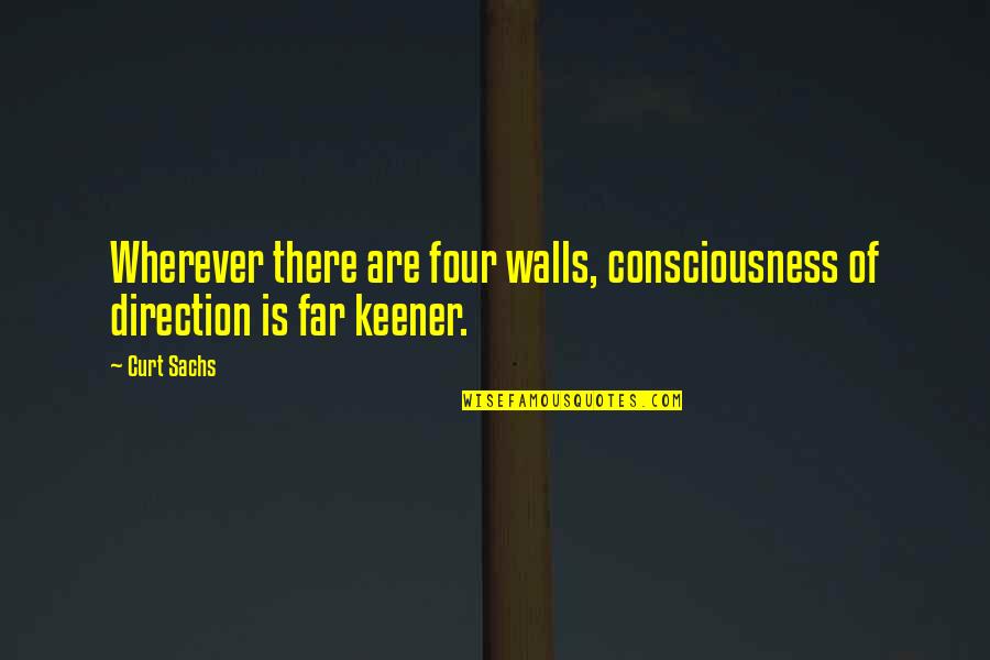 Walls Quotes By Curt Sachs: Wherever there are four walls, consciousness of direction