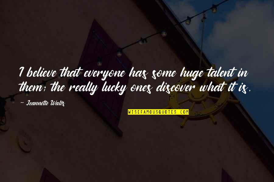 Walls Quotes By Jeannette Walls: I believe that everyone has some huge talent Walls Quotes By Jeannette Walls: I believe that everyone has some huge talent