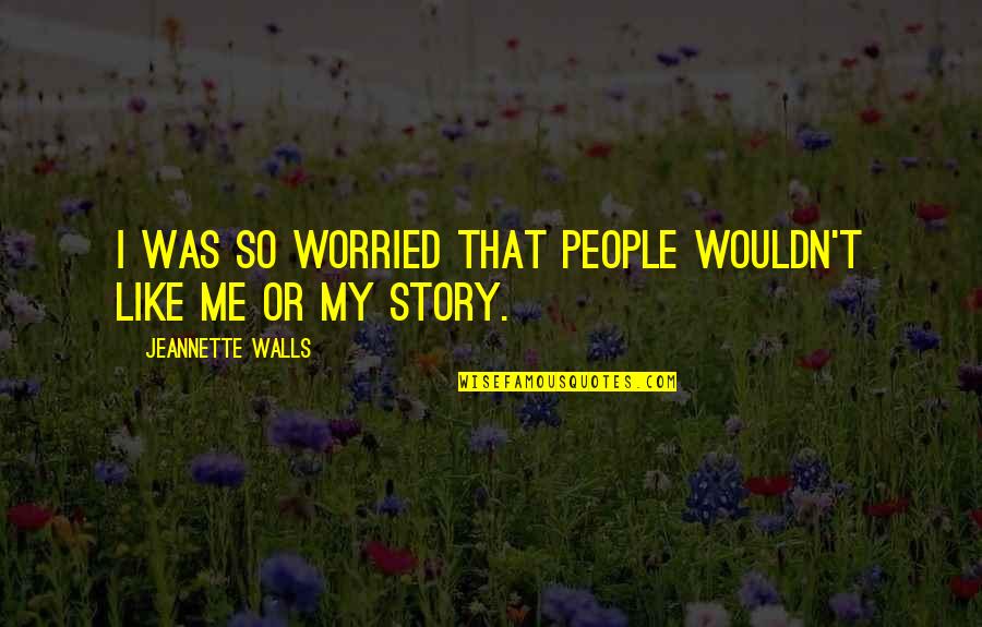Walls Quotes By Jeannette Walls: I was so worried that people wouldn't like Walls Quotes By Jeannette Walls: I was so worried that people wouldn't like