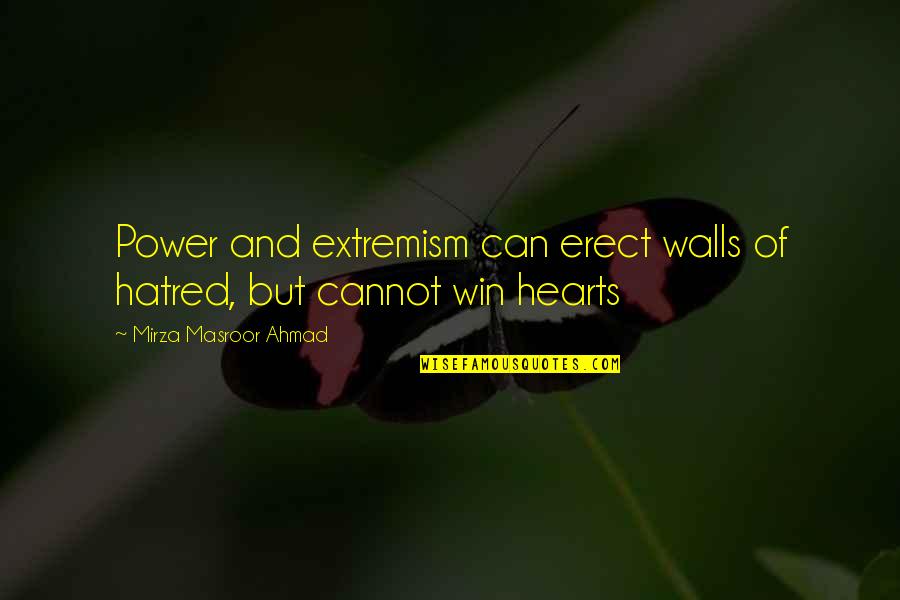 Walls Quotes By Mirza Masroor Ahmad: Power and extremism can erect walls of hatred, Walls Quotes By Mirza Masroor Ahmad: Power and extremism can erect walls of hatred,