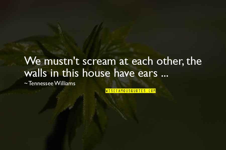 Walls Quotes By Tennessee Williams: We mustn't scream at each other, the walls Walls Quotes By Tennessee Williams: We mustn't scream at each other, the walls