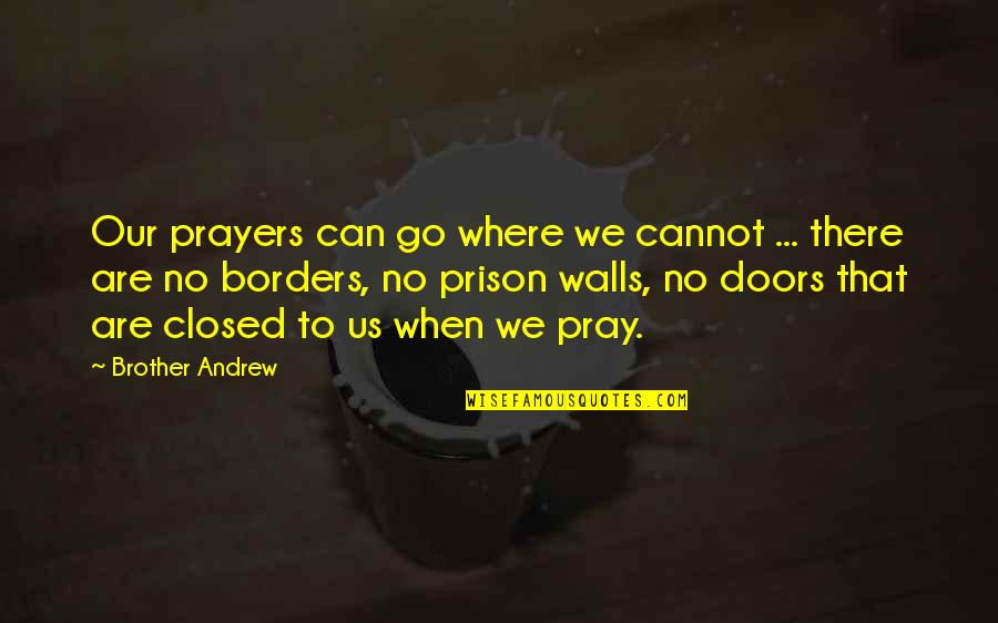 Walls Quotes Quotes By Brother Andrew: Our prayers can go where we cannot ...