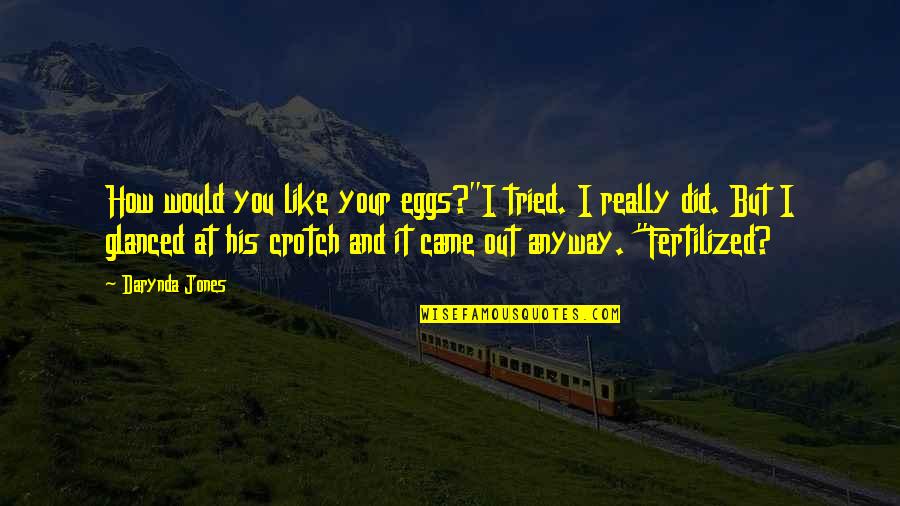 Walls Quotes Quotes By Darynda Jones: How would you like your eggs?"I tried. I