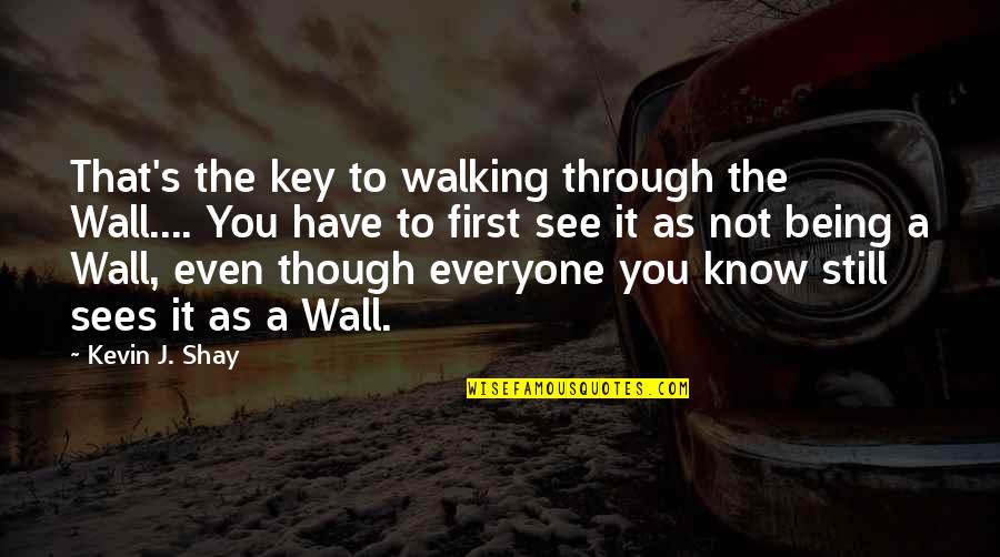 Walls Quotes Quotes By Kevin J. Shay: That's the key to walking through the Wall....