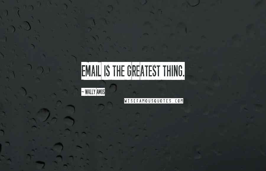 Wally Amos quotes: Email is the greatest thing.