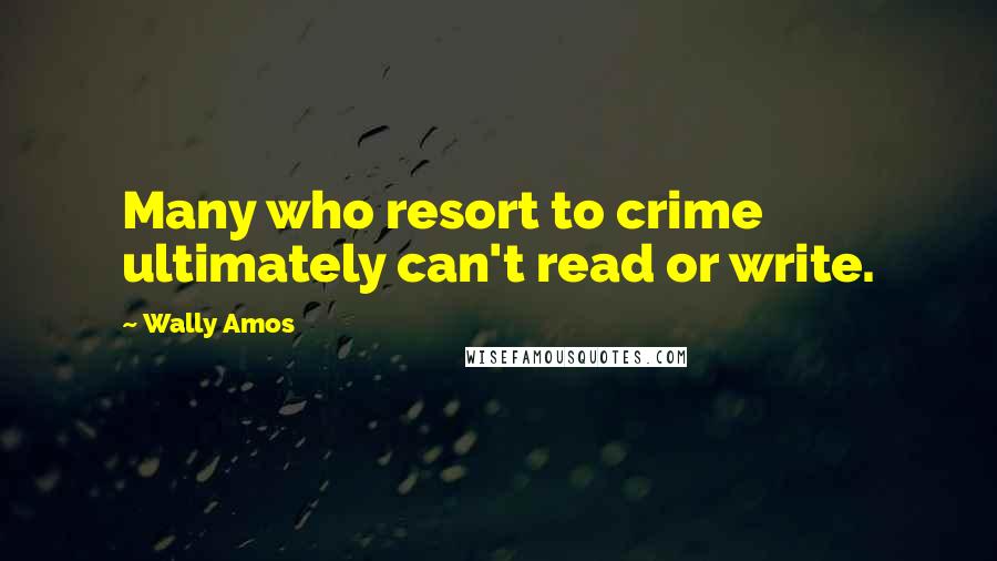 Wally Amos quotes: Many who resort to crime ultimately can't read or write.