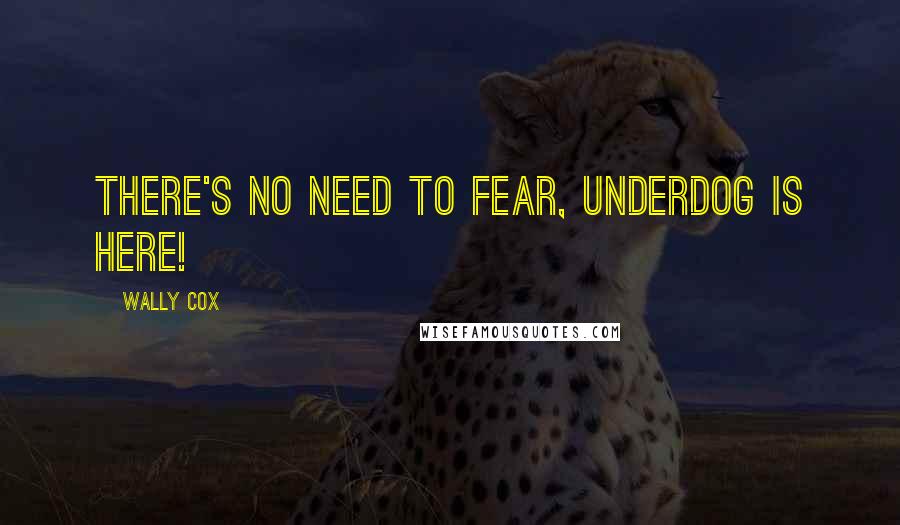 Wally Cox quotes: There's no need to fear, Underdog is here!