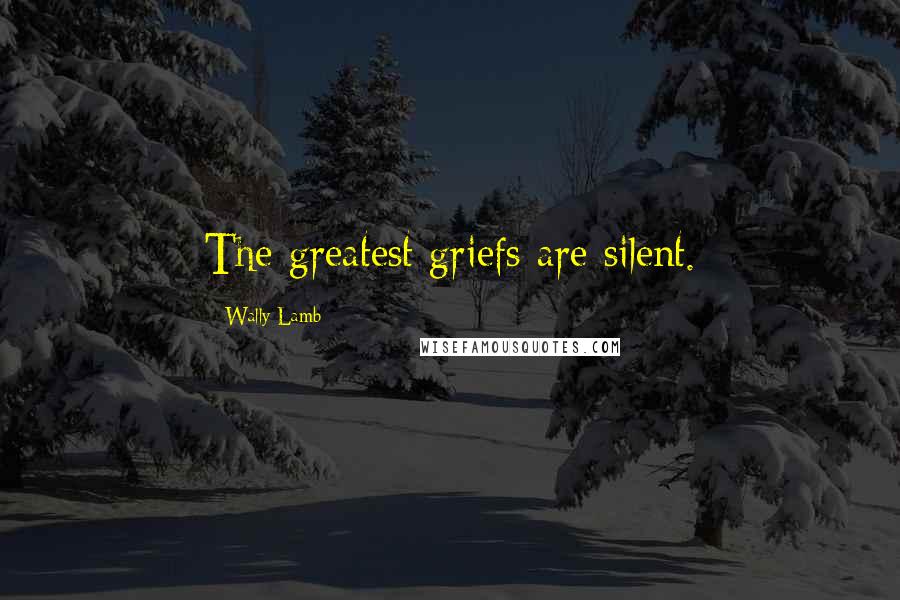 Wally Lamb quotes: The greatest griefs are silent.