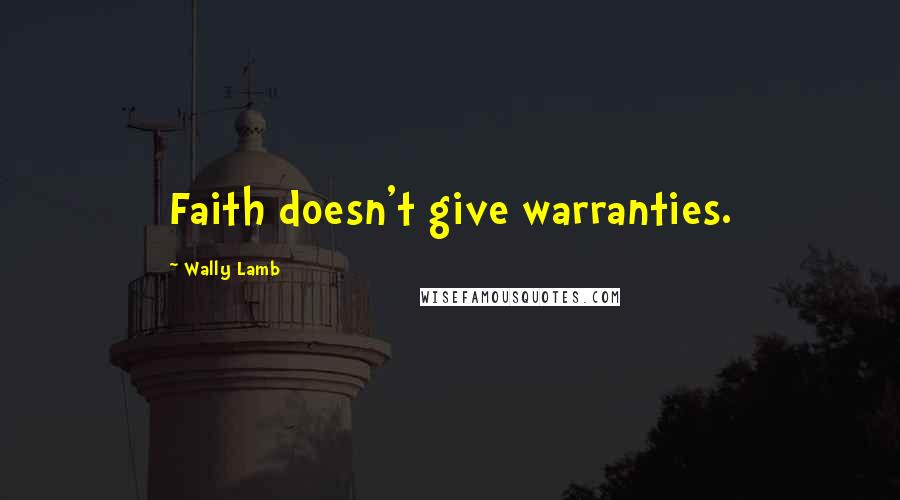 Wally Lamb quotes: Faith doesn't give warranties.