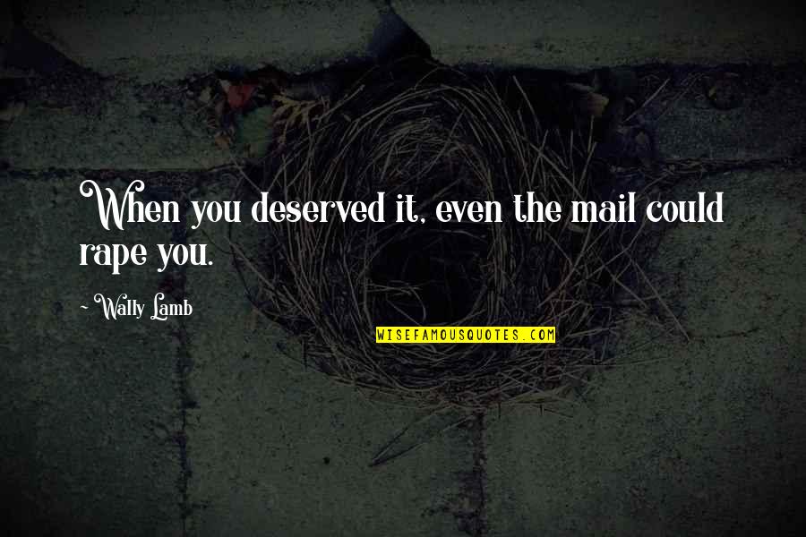 Wally Lamb Quotes By Wally Lamb: When you deserved it, even the mail could