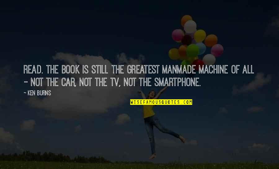 Wally Pfister Quotes By Ken Burns: Read. The book is still the greatest manmade Wally Pfister Quotes By Ken Burns: Read. The book is still the greatest manmade