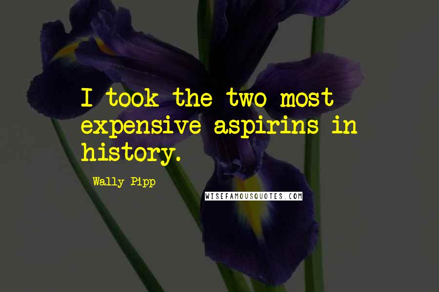 Wally Pipp quotes: I took the two most expensive aspirins in history.