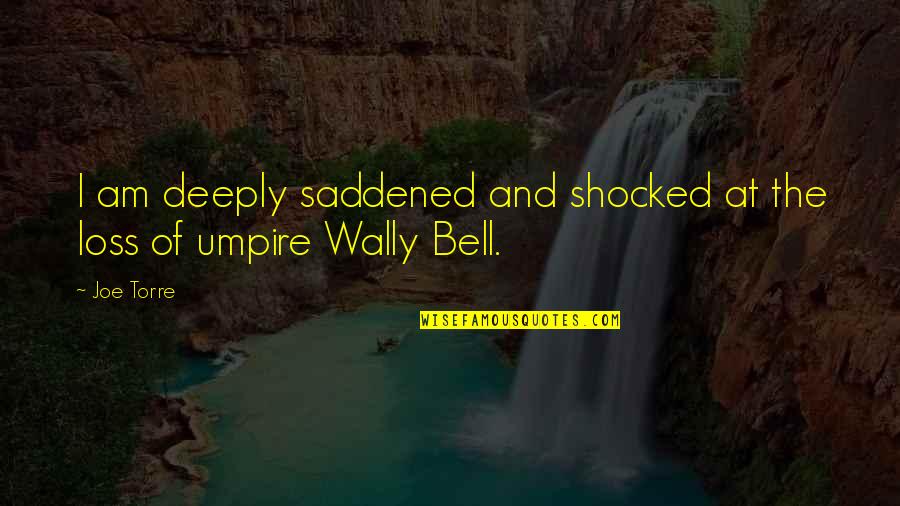 Wally Quotes By Joe Torre: I am deeply saddened and shocked at the