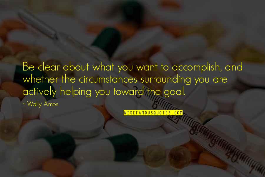 Wally Quotes By Wally Amos: Be clear about what you want to accomplish, Wally Quotes By Wally Amos: Be clear about what you want to accomplish,