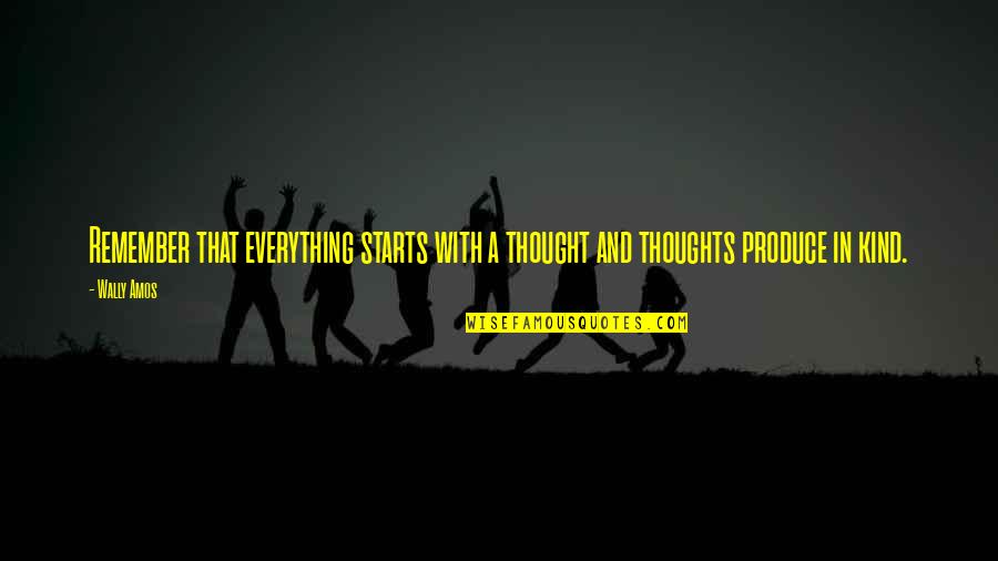 Wally Quotes By Wally Amos: Remember that everything starts with a thought and