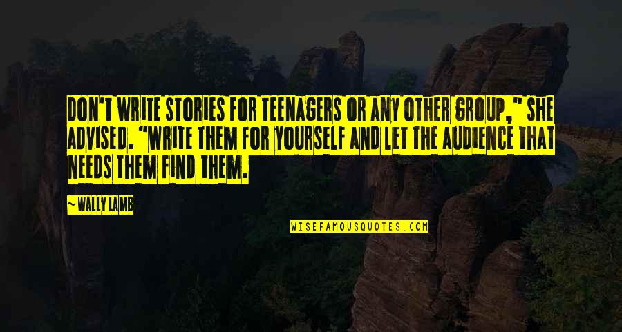Wally Quotes By Wally Lamb: Don't write stories for teenagers or any other Wally Quotes By Wally Lamb: Don't write stories for teenagers or any other