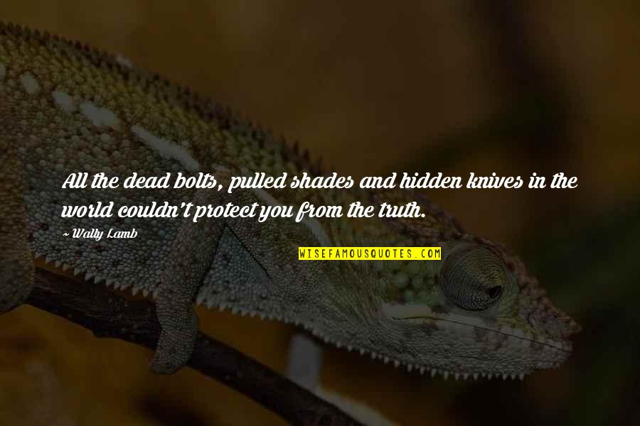 Wally Quotes By Wally Lamb: All the dead bolts, pulled shades and hidden Wally Quotes By Wally Lamb: All the dead bolts, pulled shades and hidden