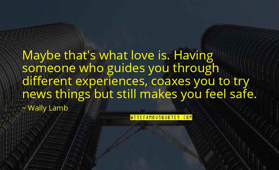 Wally Quotes By Wally Lamb: Maybe that's what love is. Having someone who Wally Quotes By Wally Lamb: Maybe that's what love is. Having someone who