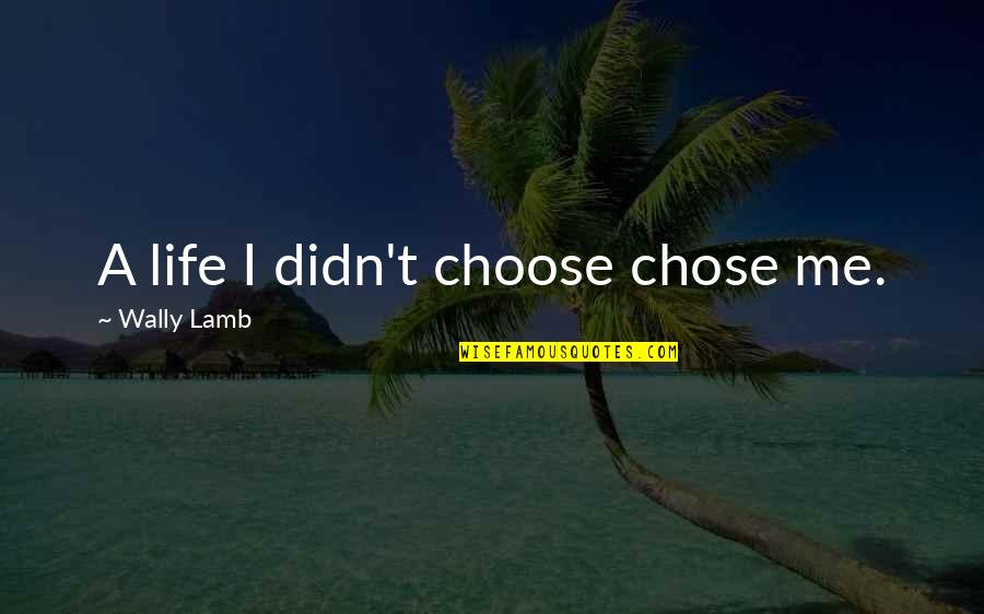 Wally Quotes By Wally Lamb: A life I didn't choose chose me. Wally Quotes By Wally Lamb: A life I didn't choose chose me.