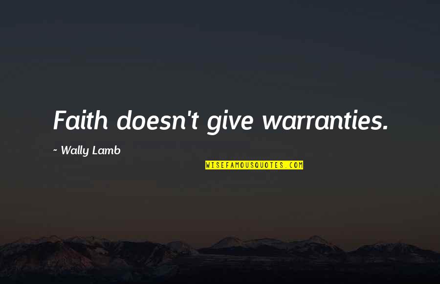 Wally Quotes By Wally Lamb: Faith doesn't give warranties. Wally Quotes By Wally Lamb: Faith doesn't give warranties.