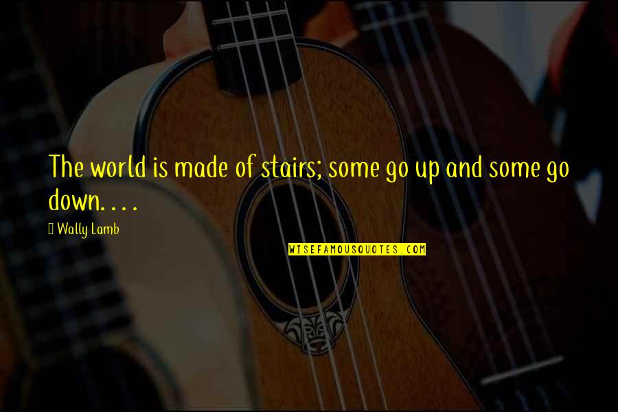 Wally Quotes By Wally Lamb: The world is made of stairs; some go