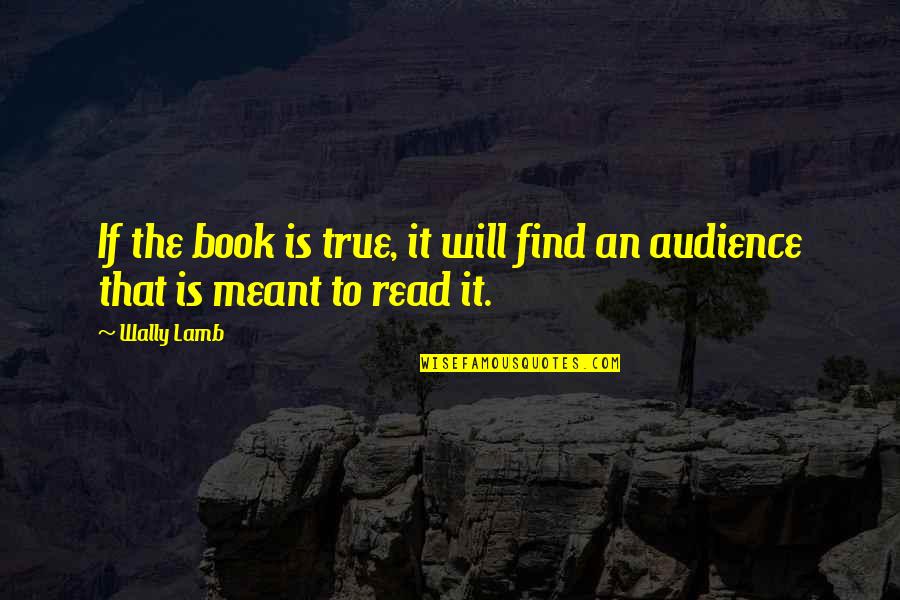 Wally Quotes By Wally Lamb: If the book is true, it will find