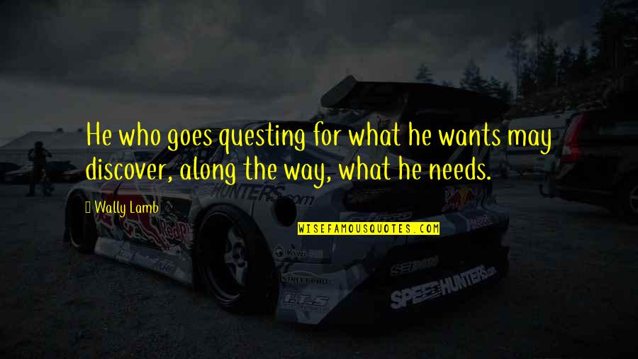 Wally Quotes By Wally Lamb: He who goes questing for what he wants