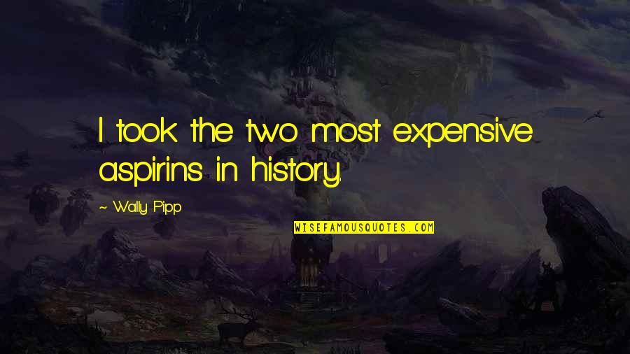 Wally Quotes By Wally Pipp: I took the two most expensive aspirins in Wally Quotes By Wally Pipp: I took the two most expensive aspirins in