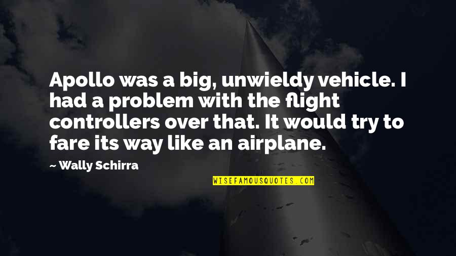 Wally Quotes By Wally Schirra: Apollo was a big, unwieldy vehicle. I had Wally Quotes By Wally Schirra: Apollo was a big, unwieldy vehicle. I had