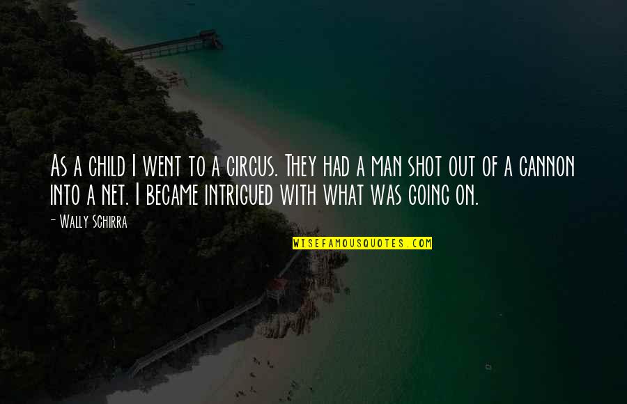 Wally Quotes By Wally Schirra: As a child I went to a circus. Wally Quotes By Wally Schirra: As a child I went to a circus.