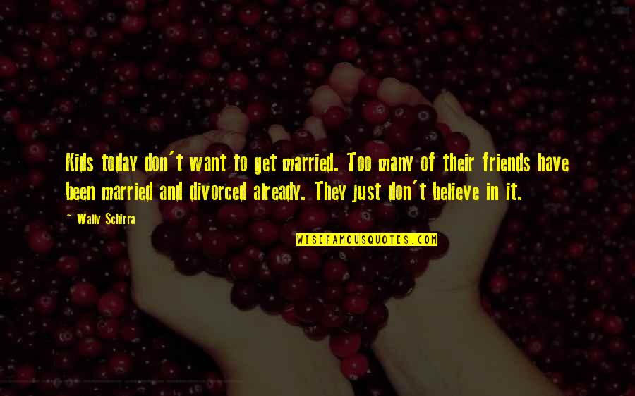 Wally Quotes By Wally Schirra: Kids today don't want to get married. Too Wally Quotes By Wally Schirra: Kids today don't want to get married. Too