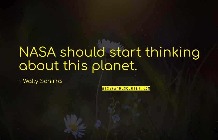 Wally Quotes By Wally Schirra: NASA should start thinking about this planet. Wally Quotes By Wally Schirra: NASA should start thinking about this planet.