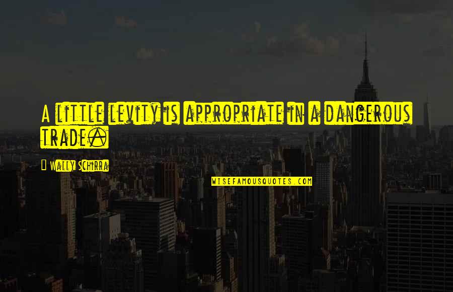 Wally Quotes By Wally Schirra: A little levity is appropriate in a dangerous Wally Quotes By Wally Schirra: A little levity is appropriate in a dangerous
