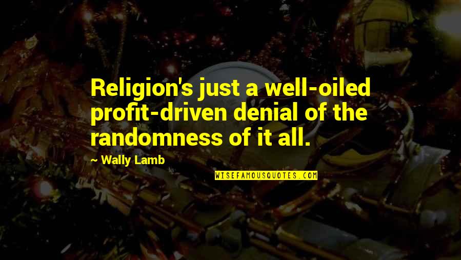 Wally's Quotes By Wally Lamb: Religion's just a well-oiled profit-driven denial of the