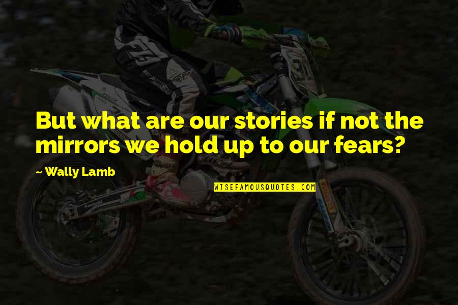 Wally's Quotes By Wally Lamb: But what are our stories if not the