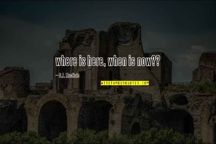 Walmart Afrika Quotes By D.J. MacHale: where is here, when is now?? Walmart Afrika Quotes By D.J. MacHale: where is here, when is now??