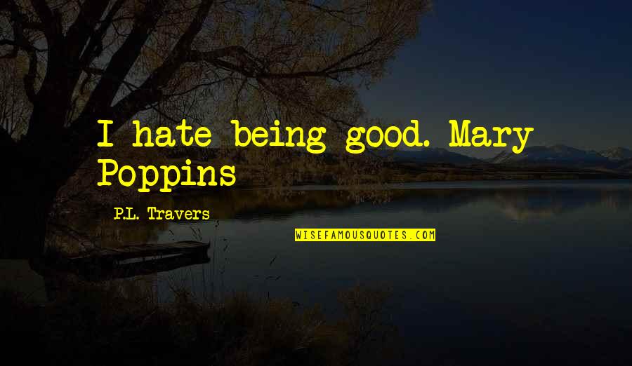 Walmart Being Bad For America Quotes By P.L. Travers: I hate being good.-Mary Poppins