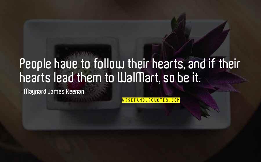 Walmart Inspirational Quotes By Maynard James Keenan: People have to follow their hearts, and if