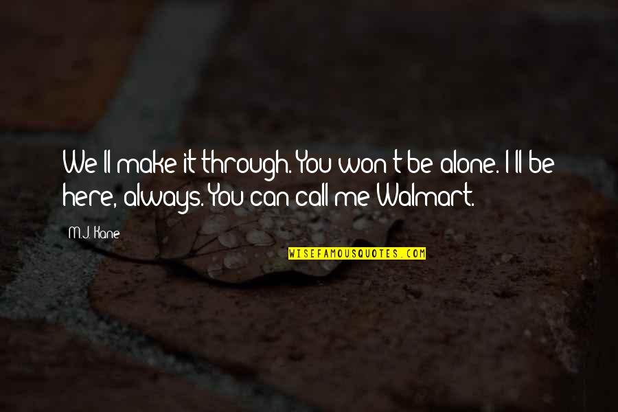 Walmart Quotes By M.J. Kane: We'll make it through. You won't be alone.