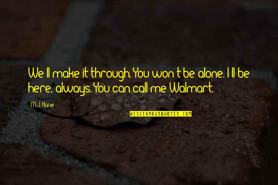 Walmart's Quotes By M.J. Kane: We'll make it through. You won't be alone.
