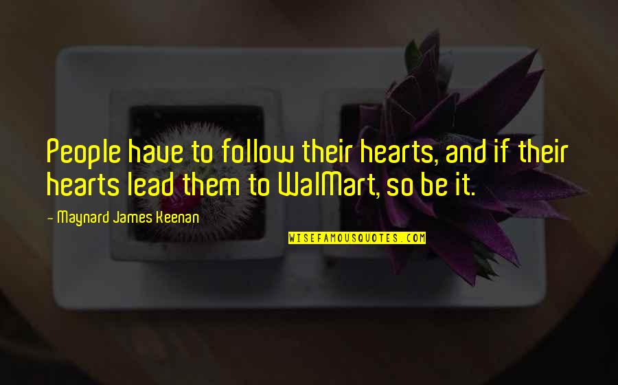 Walmart's Quotes By Maynard James Keenan: People have to follow their hearts, and if