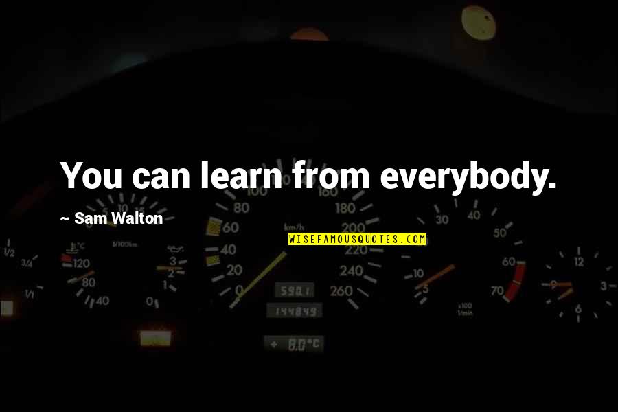 Walmart's Quotes By Sam Walton: You can learn from everybody.