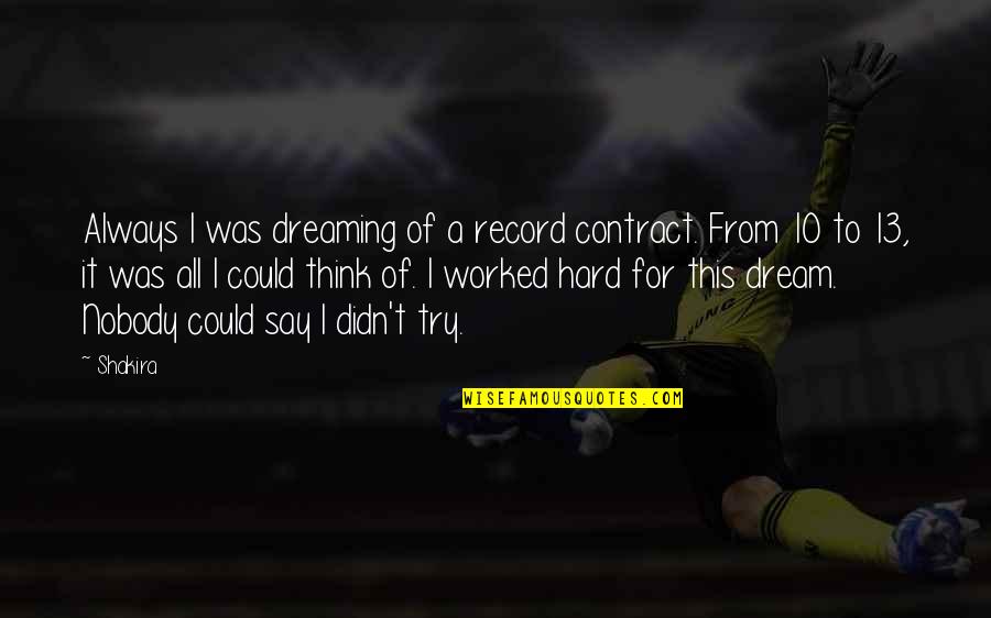 Walmir Binhotti Quotes By Shakira: Always I was dreaming of a record contract.