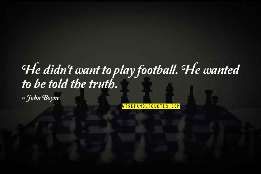 Walon Vau Quotes By John Boyne: He didn't want to play football. He wanted