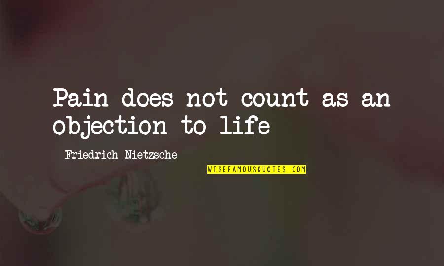 Walowick Quotes By Friedrich Nietzsche: Pain does not count as an objection to