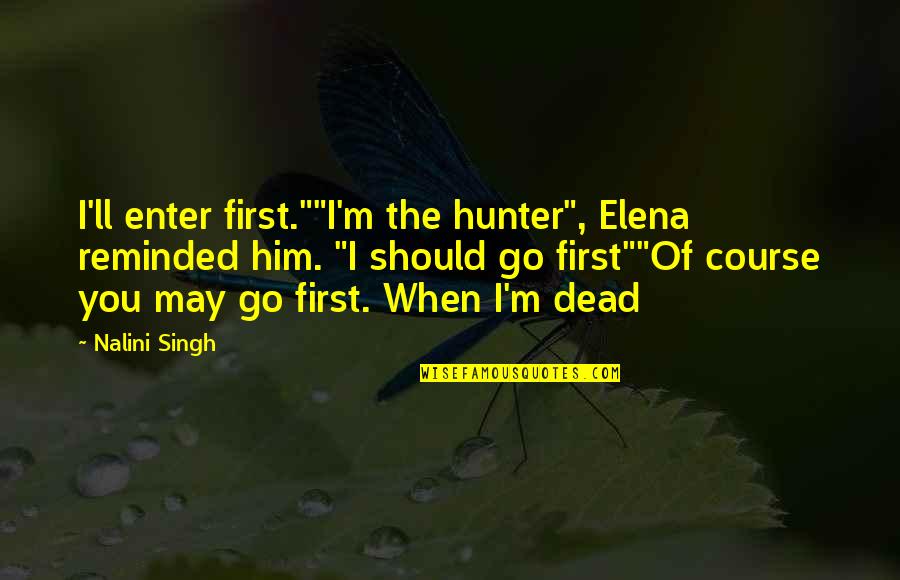 Walowick Quotes By Nalini Singh: I'll enter first.""I'm the hunter", Elena reminded him.
