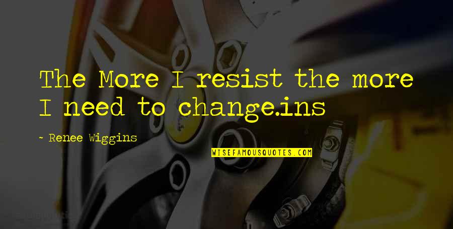 Walowick Quotes By Renee Wiggins: The More I resist the more I need