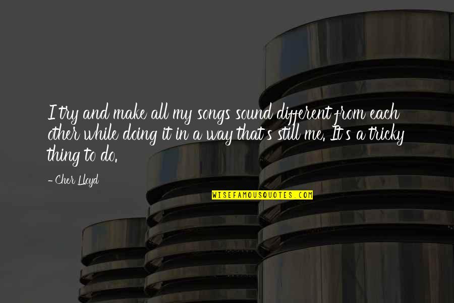 Walpingerfalls Quotes By Cher Lloyd: I try and make all my songs sound Walpingerfalls Quotes By Cher Lloyd: I try and make all my songs sound